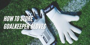 How to Store Goalkeeper Gloves: The Complete Guide for Keepers and Clubs
